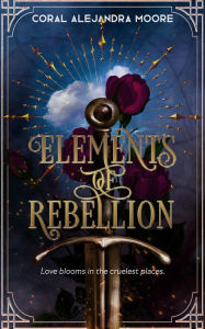 Title: Elements of Rebellion, Author: Coral Alejandra Moore