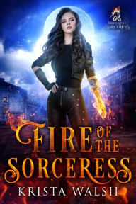 Title: Fire of the Sorceress (Immortal Sorceress, #1), Author: Krista Walsh