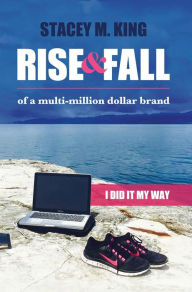 Title: Rise and Fall of a Multi-million Dollar Brand: I Did it My Way ..., Author: Stacey King