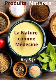 Title: Produits Naturels: La Nature comme Médecine, Author: Ary S.