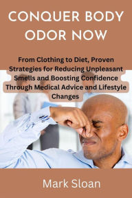 Title: Conquer Body Odor Now, Author: Mark Sloan