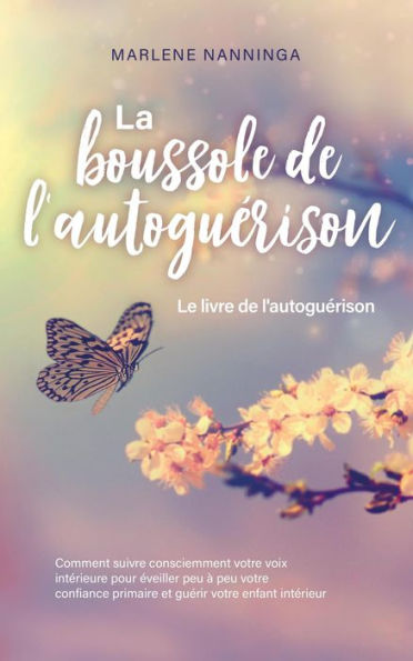 La boussole de l'autoguérison - Le livre de l'autoguérison: Comment suivre consciemment votre voix intérieure pour éveiller peu à peu votre confiance primaire et guérir votre enfant intérieur