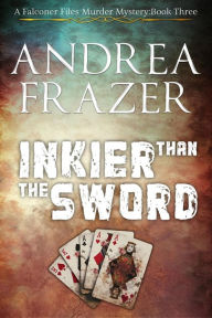 Title: Inkier than the Sword (The Falconer Files Murder Mysteries, #3), Author: Andrea Frazer