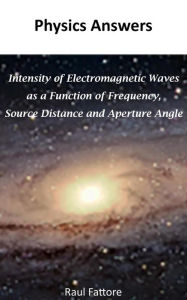 Title: Intensity of Electromagnetic Waves as a Function of Frequency, Source Distance and Aperture Angle, Author: Raul Fattore