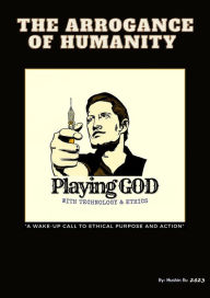 Title: The Arrogance of Humanity. Playing GOD (The Great Awakening!), Author: Mushin Ru