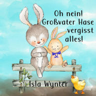 Title: Oh nein! Großvater Hase vergisst alles!, Author: Isla Wynter