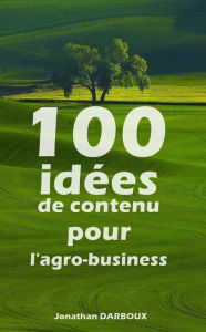 Title: 100 idées de contenu pour l'agro-business, Author: jonathan DARBOUX