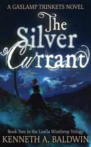Title: The Silver Currant (The Luella Winthrop Trilogy, #2), Author: Kenneth A. Baldwin
