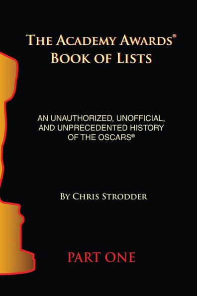 The Academy Awards Book of Lists: An Unauthorized, Unofficial, and Unprecedented History of the Oscars Part One