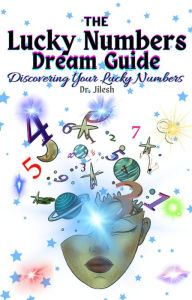 Title: The Lucky Numbers Dream Guide: Discovering Your Lucky Numbers (Self Help), Author: Dr. Jilesh