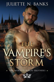 Title: The Vampire's Storm - Steamy Paranormal Romance (The Moretti Blood Brothers, #13), Author: Juliette N Banks