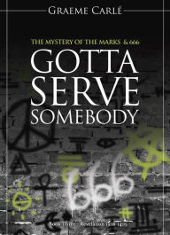 Title: Gotta Serve Somebody (The Revelation Series, #3), Author: Graeme Carle