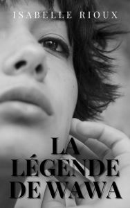 Title: La légende de Wawa, Author: Isabelle Rioux