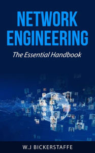 Title: Network Engineering - The Essential Handbook, Author: W.J Bickerstaffe