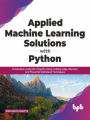 Applied Machine Learning Solutions with Python (SOLUTIONS FOR PYTHON, #1)