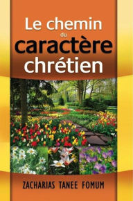 Title: Le Chemin du Caractère Chrétien (Le Chemin Chretien, #5), Author: Zacharias Tanee Fomum