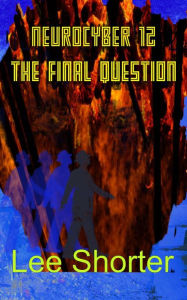 Title: Neurocyber 12: The Final Question, Author: Lee Shorter