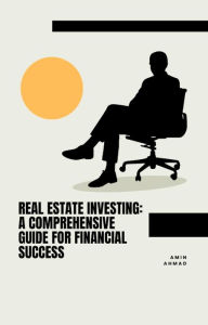 Title: Real Estate Investing: A Comprehensive Guide for Financial Success, Author: Amin Ahmad