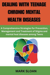 Title: Dealing With Teenage Chronic Mental Health Disease, Author: Mark Sloan