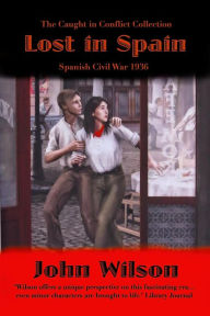 Title: Lost in Spain: Spanish Civil War 1936 (The Caught in Conflict Collection, #7), Author: John Wilson