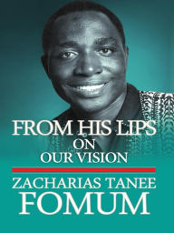Title: From His Lips: On Our Vision, Author: Zacharias Tanee Fomum