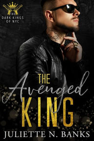 Title: The Avenged King (The Dark Kings of NYC, #4), Author: Juliette N Banks