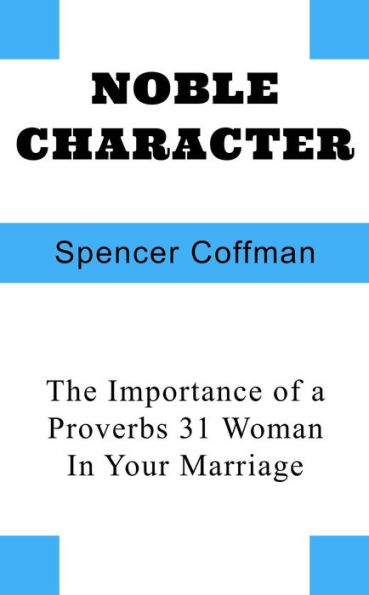 Noble Character: The Importance of a Proverbs 31 Woman In Your Marriage