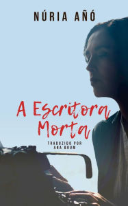 Title: A Escritora Morta, Author: Núria Añó