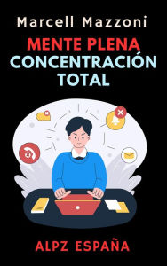 Title: Mente Plena Concentración Total (Colección Productividad, #5), Author: Alpz Espana