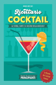 Title: Guida Pratica per Principianti - Ricettario Cocktail: la Storia, l'Arte e il Fascino della Mixology . Le Ricette dei Cocktail Famosi (Cocktail e Mixology), Author: Bruno Mocciati