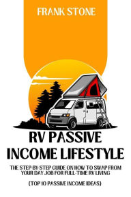 Title: RV Passive Income Lifestyle: The Step-By-Step Guide on How to Swap From Your Day Job For Full-Time RV Living (Top 10 Passive Income Ideas), Author: Frank Stone