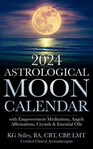 Title: 2024 Astrological Moon Calendar with Empowerment Meditations, Angels, Affirmations, Crystals & Essential Oils (Astrology), Author: KG STILES