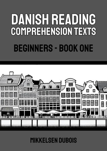 Danish Reading Comprehension Texts: Beginners - Book One (Danish Reading Comprehension Texts for Beginners)