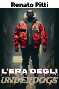 Title: L'era degli underdogs (Cyberpunk LitRPG), Author: Renato Pitti