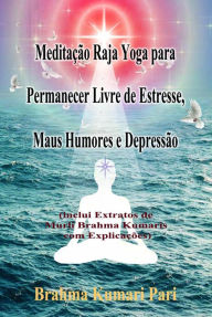 Title: Meditação Raja Yoga para Permanecer Livre de Estresse, Maus Humores e Depressão, Author: Brahma Kumari Pari