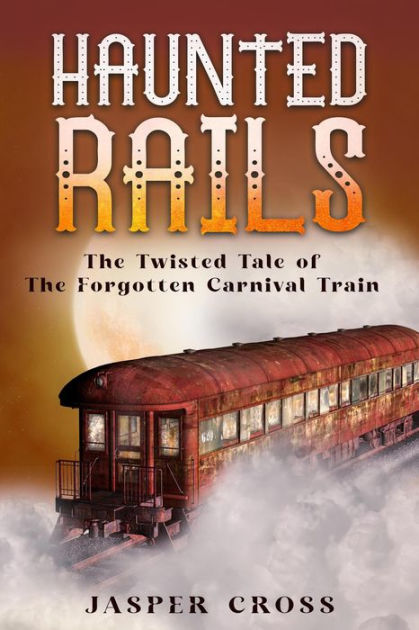 Haunted Rails: The Twisted Tale of The Forgotten Carnival Train by ...