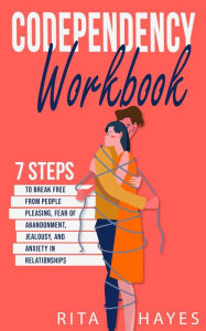 Title: Codependency Workbook: 7 Steps to Break Free from People Pleasing, Fear of Abandonment, Jealousy, and Anxiety in Relationships (Healthy Relationships, #1), Author: Rita Hayes