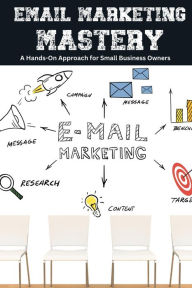 Title: Email Marketing Mastery: A Hands-On Approach for Small Business Owners, Author: Coloring Ape
