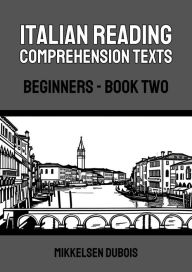 Title: Italian Reading Comprehension Texts: Beginners - Book Two (Italian Reading Comprehension Texts for Beginners), Author: Mikkelsen Dubois