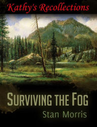 Title: Surviving the Fog - Kathy's Recollections, Author: Stan Morris