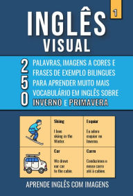 Title: Inglês Visual 1 - Inverno e Primavera - 250 Palavras, 250 Imagens e 250 Frases de Exemplo para Aprender Inglês com Imagens, Author: Mike Lang