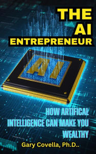 Title: The AI Entrepreneur: How Artificial Intelligence Can Make You Wealthy, Author: Gary Covella