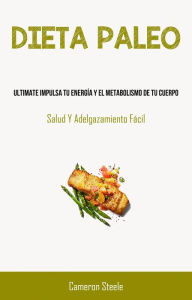 Title: Dieta Paleo: Ultimate Impulsa Tu Energía Y El Metabolismo De Tu Cuerpo, Author: Cameron Steele