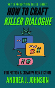 Title: How to Craft Killer Dialogue for Fiction & Creative Non-Fiction (Writer Productivity Series, #3), Author: Andrea Johnson