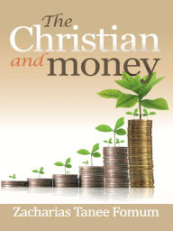 Title: The Christian And Money (Practical Helps For The Overcomers, #7), Author: Zacharias Tanee Fomum