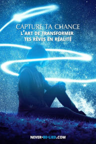 Title: Capture Ta Chance: L'art de Transformer Tes Rêves en Réalité, Author: Jack Adams