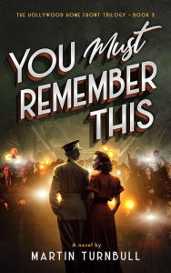 Title: You Must Remember This (Hollywood Home Front trilogy, #3), Author: Martin Turnbull