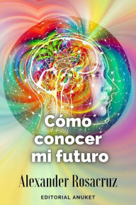Title: Cómo Conocer mi Futuro, Author: Alexander Rosacruz