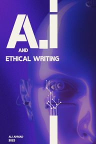 Title: A.I and Ethical Writing, Author: Ali Ahmad