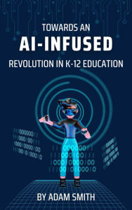 Title: Towards an AI-Infused Revolution in K12 Education (AI in K-12 Education), Author: Adam Smith